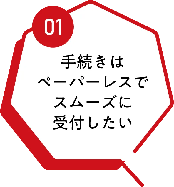 01 手続きはペーパーレスでスムーズに受付したい